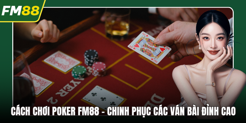 Cách Chơi Poker FM88 - Chinh Phục Các Ván Bài Đỉnh Cao