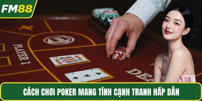 Cách chơi poker mang tính cạnh tranh hấp dẫn