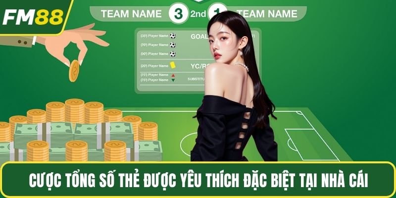 Cược tổng số thẻ được yêu thích đặc biệt tại nhà cái