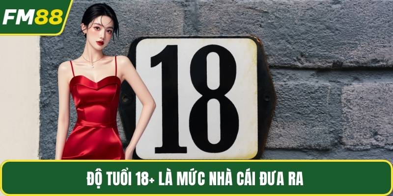 Độ tuổi 18+ là mức nhà cái đưa ra 