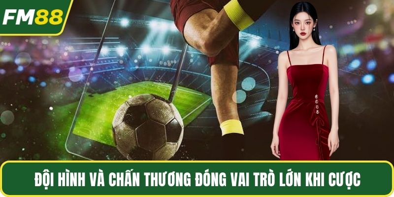 Đội hình và chấn thương đóng vai trò lớn khi cược