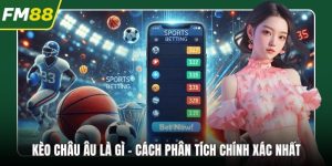 Kèo Châu Âu Là Gì - Cách Phân Tích Chính Xác Nhất