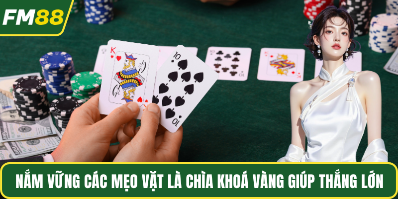 Nắm vững các mẹo vặt là chìa khoá vàng giúp thắng lớn