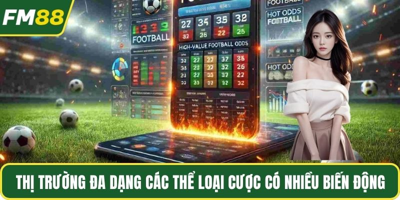 Thị trường đa dạng các thể loại cược có nhiều biến động