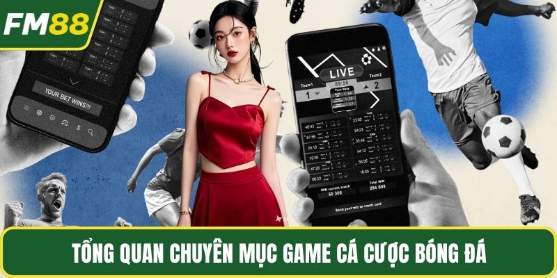 Tổng quan chuyên mục game cá cược bóng đá