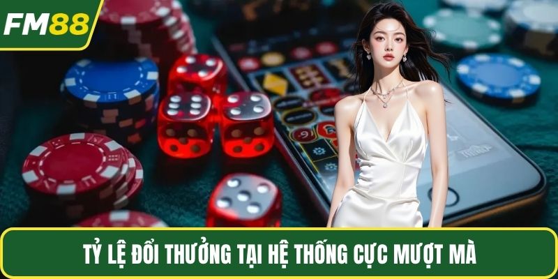 Tỷ lệ đổi thưởng tại hệ thống cực mượt mà